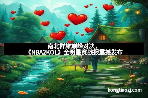 南北群雄巅峰对决，《NBA2KOL》全明星赛战报震撼发布